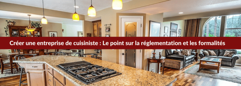 Créer une entreprise de cuisiniste : la réglementation et les formalités