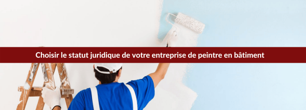 Le choix du statut juridique d'une entreprise de peintre en bâtiment