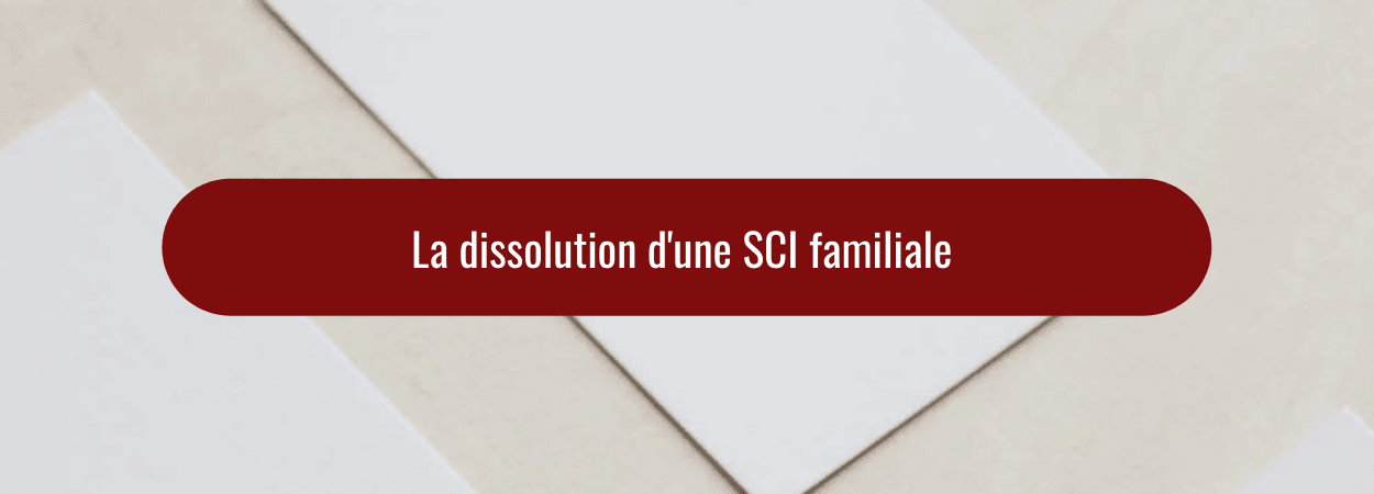 La dissolution d'une SCI familiale : explication