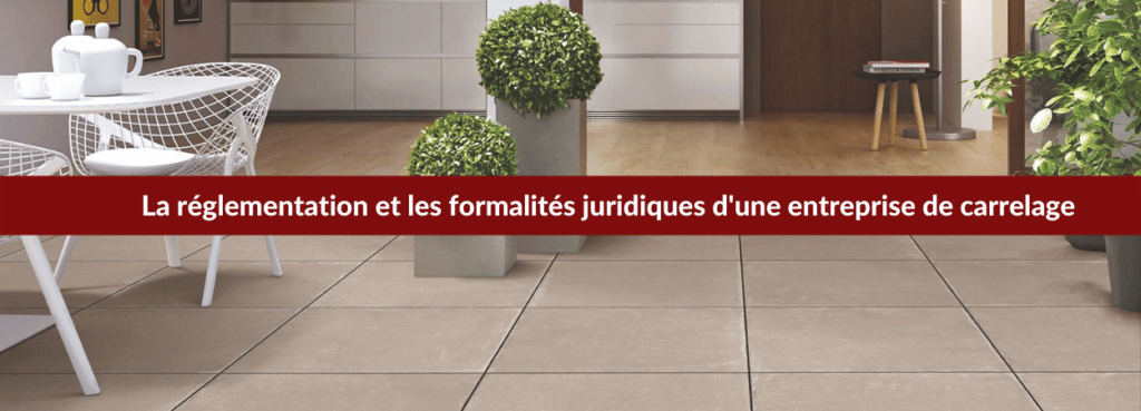 La réglementation et les formalités juridiques d'une entreprise de carrelage