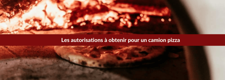 Les autorisations à obtenir pour un camion pizza