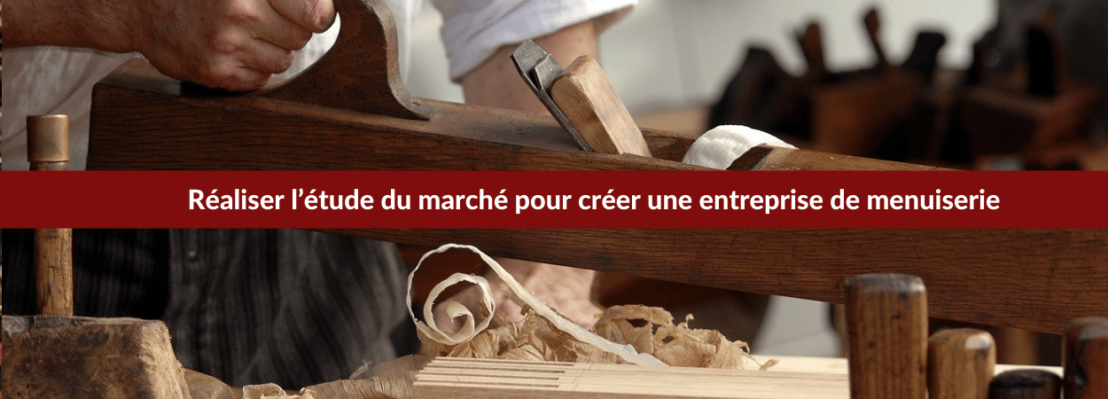 Réaliser l’étude du marché pour créer une entreprise de menuiserie