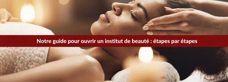 ouvrir un institut de beauté : étapes par étapes