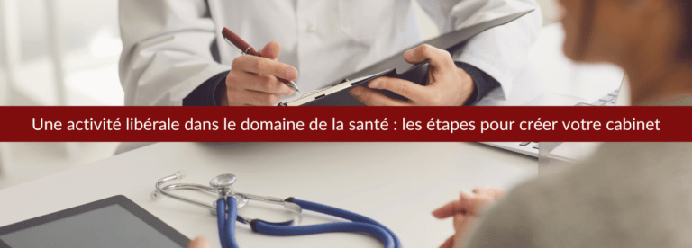 Une activité libérale dans le domaine de la santé : les étapes pour créer votre cabinet