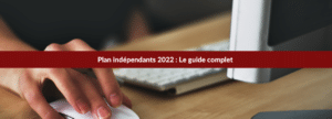 Plan indépendants 2022 : le guide complet